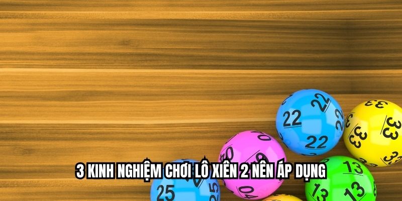 3 kinh nghiệm chơi lô xiên 2 nên áp dụng
